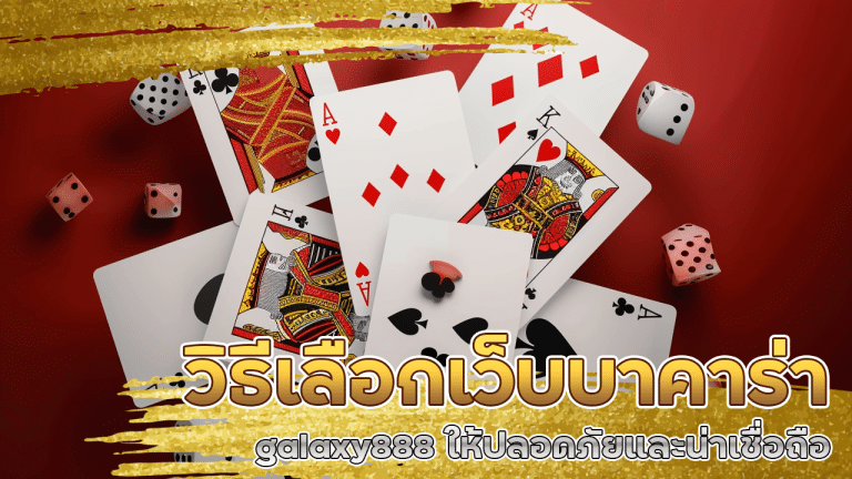 วิธีเลือกเว็บบาคาร่า galaxy888 ให้ปลอดภัยและน่าเชื่อถือ