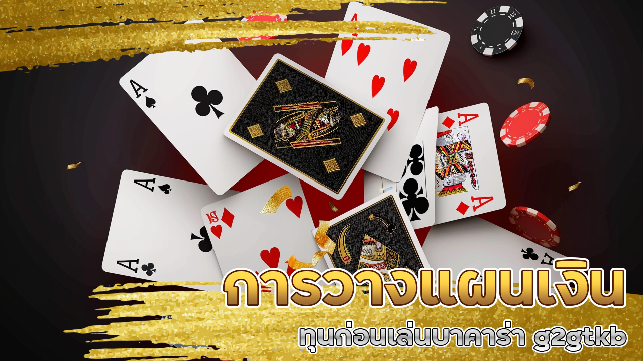 การวางแผนเงินทุนก่อนเล่นบาคาร่า g2gtkb
