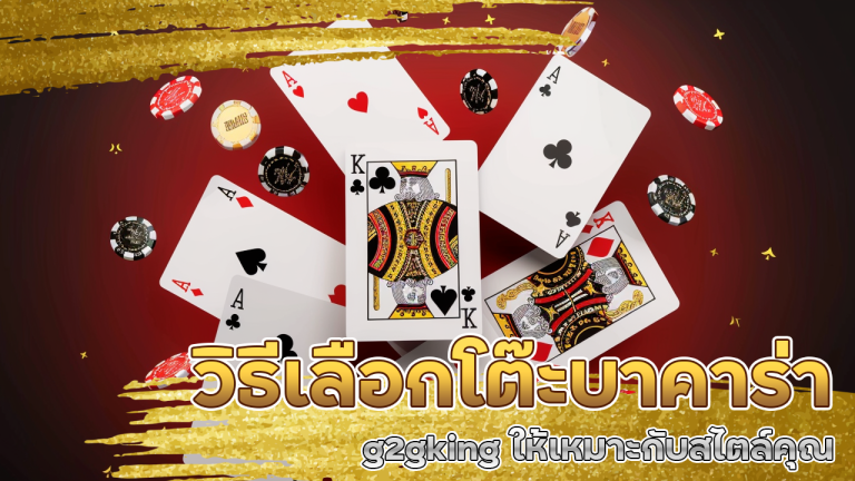 วิธีเลือกโต๊ะบาคาร่า g2gking ให้เหมาะกับสไตล์คุณ