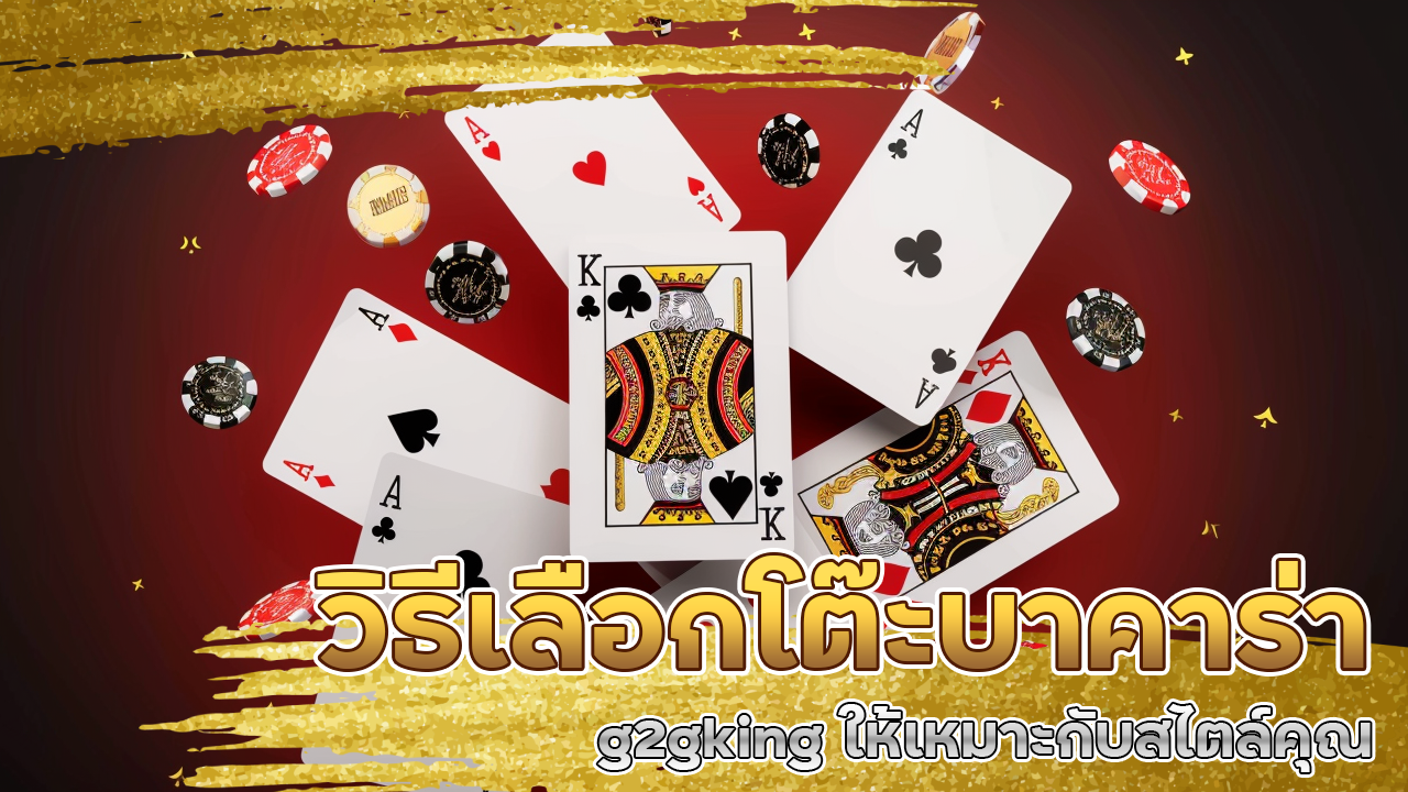 วิธีเลือกโต๊ะบาคาร่า g2gking ให้เหมาะกับสไตล์คุณ